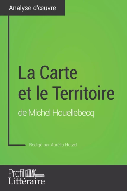 La Carte et le Territoire de Michel Houellebecq (Analyse approfondie) - Aurélia Hetzel,  Profil-litteraire.fr - Profil-Litteraire.fr