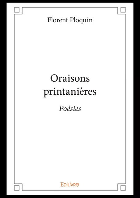 Oraisons printanières - Florent Ploquin - Editions Edilivre