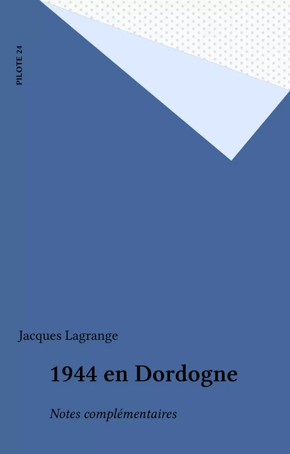 1944 en Dordogne - Jacques Lagrange - FeniXX réédition numérique