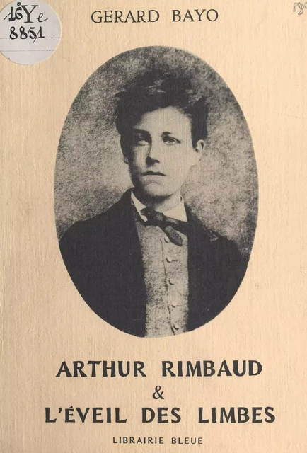 Arthur Rimbaud et l'éveil des limbes - Gérard Bayo - FeniXX réédition numérique