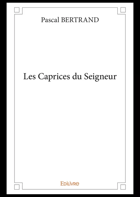 Les Caprices du Seigneur - Pascal Bertrand - Editions Edilivre