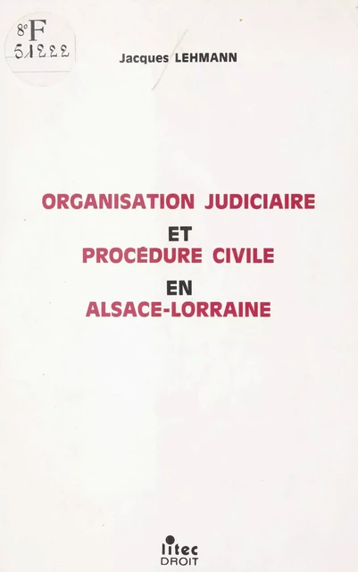 Organisation judiciaire et procédure civile en Alsace-Lorraine - Jacques Lehmann - FeniXX réédition numérique