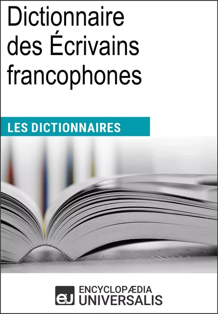 Dictionnaire des Écrivains francophones -  Encyclopaedia Universalis - Encyclopaedia Universalis