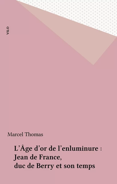 L'Âge d'or de l'enluminure : Jean de France, duc de Berry et son temps - Marcel Thomas - FeniXX réédition numérique