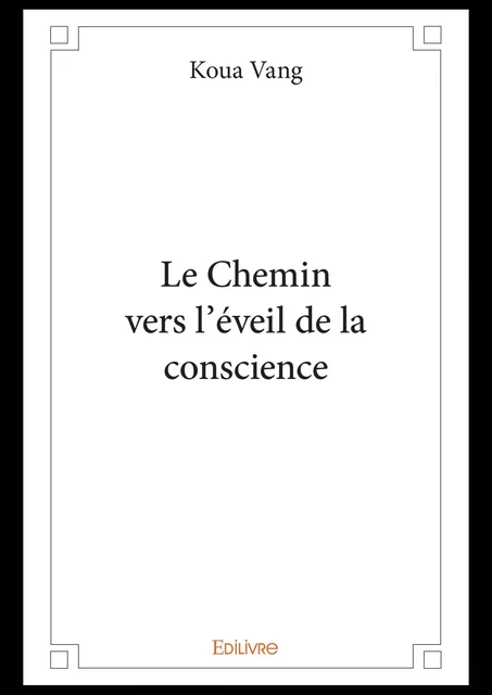 Le Chemin vers l'éveil de la conscience - Koua Vang - Editions Edilivre