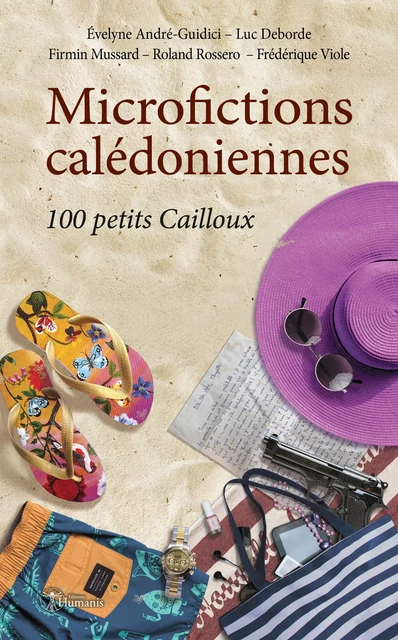 Microfictions calédoniennes : 100 petits Cailloux - Evelyne André-Guidici, Firmin Mussard, Roland Rossero, Frédérique Viole, Luc Deborde - Editions Humanis