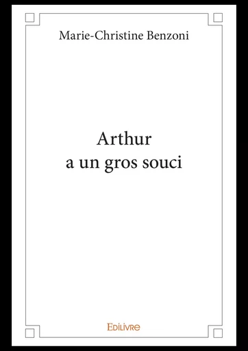 Arthur a un gros souci - Marie-Christine Benzoni - Editions Edilivre