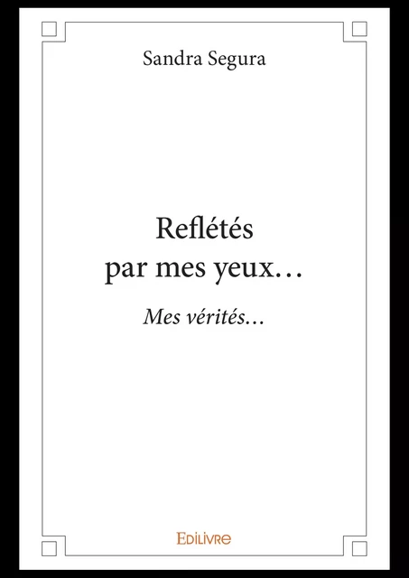 Reflétés par mes yeux… - Sandra Segura - Editions Edilivre