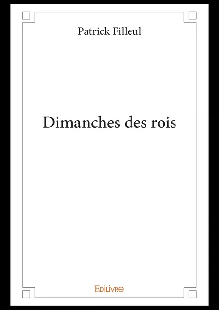 Dimanches des rois - Patrick Filleul - Editions Edilivre