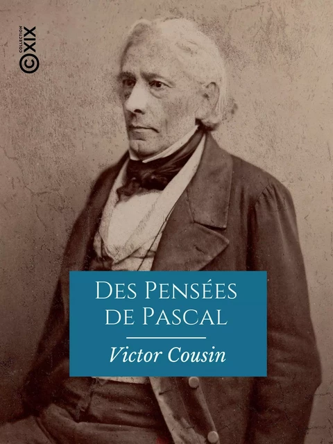 Des Pensées de Pascal - Rapport à l'Académie française sur la nécessité d'une nouvelle édition de cet ouvrage - Victor Cousin - Collection XIX