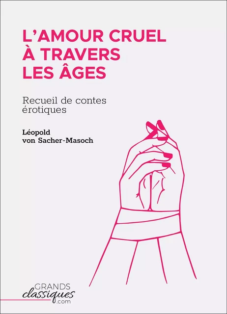 L'Amour cruel à travers les âges - Leopold von Sacher-Masoch - GrandsClassiques.com