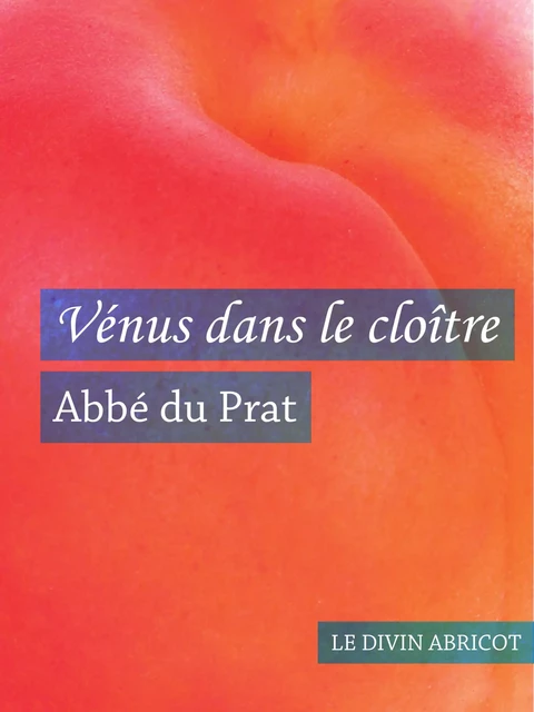 Vénus dans le cloître (érotique) -  Abbé du Prat - Le divin abricot