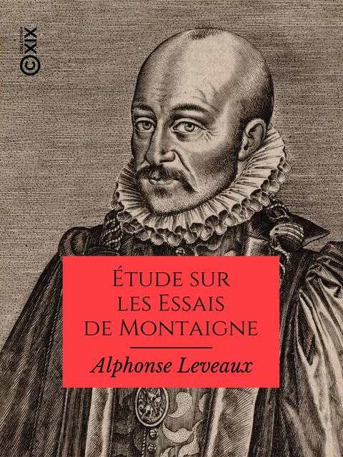 Étude sur les Essais de Montaigne - Alphonse Leveaux - Collection XIX