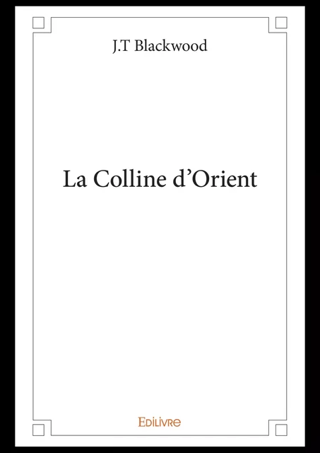 La Colline d'Orient - J.T Blackwood - Editions Edilivre