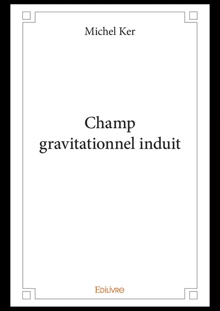 Champ gravitationnel induit - Michel Ker - Editions Edilivre