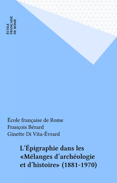 L'Épigraphie dans les «Mélanges d'archéologie et d'histoire» (1881-1970) -  École française de Rome - FeniXX réédition numérique