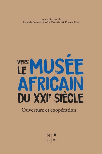 Vers le musée africain du XXIe siècle - Hamady Bocoum, Cédric Crémière, Etienne Etienne - MkF Éditions