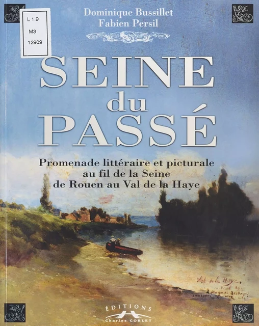 Seine du passé : Promenade littéraire et picturale, au fil de la Seine, de Rouen au Val de la Haye - Dominique Bussillet - FeniXX réédition numérique