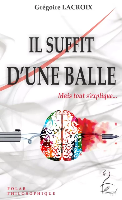 Il Suffit d'une Balle (Mais tout s'explique) - Grégoire Lacroix - Flamant Noir Editions