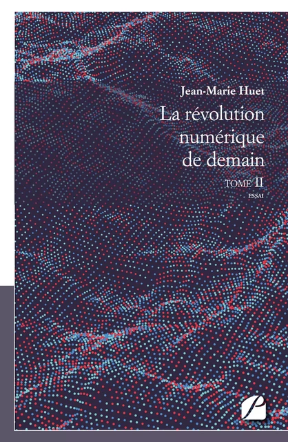 La révolution numérique de demain, tome II - Jean-Marie Huet - Editions du Panthéon