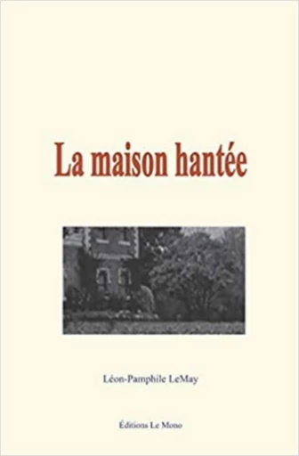 La maison hantée - Léon-Pamphile Lemay - Editions Le Mono