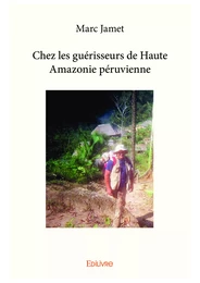 Chez les guérisseurs de Haute Amazonie péruvienne