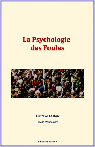 La Psychologie des Foules - Gustave Le Bon, G.de Maupassant - Editions Le Mono