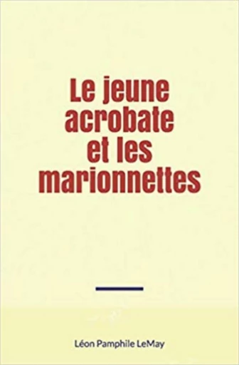 Le jeune acrobate et les marionnettes - Léon Pamphile Lemay - Editions Le Mono