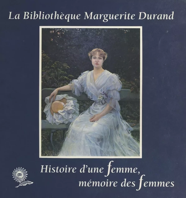 La Bibliothèque Marguerite-Durand : Histoire d'une femme, mémoire des femmes - Annie Dizier-Metz - FeniXX réédition numérique