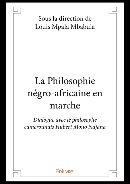 La Philosophie négro-africaine en marche - Sous la Direction de Louis Mpala Mbabula - Editions Edilivre