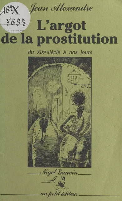 L'Argot de la prostitution du XIXe siècle à nos jours - Jean Alexandre - FeniXX réédition numérique