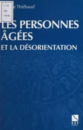 Les Personnes âgées et la désorientation : Comprendre, aider, prévenir, travailler en équipe