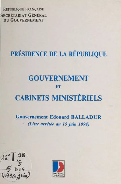 Composition du gouvernement et des cabinets ministériels : Gouvernement Édouard Balladur -  Secrétariat général du gouvernement - FeniXX réédition numérique