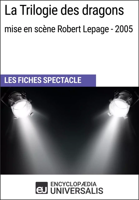 La Trilogie des dragons (mise en scène Robert Lepage - 2005) -  Encyclopaedia Universalis - Encyclopaedia Universalis