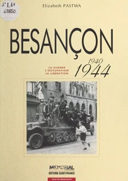 Besançon (1940-1944) : La Guerre, l'occupation, la libération