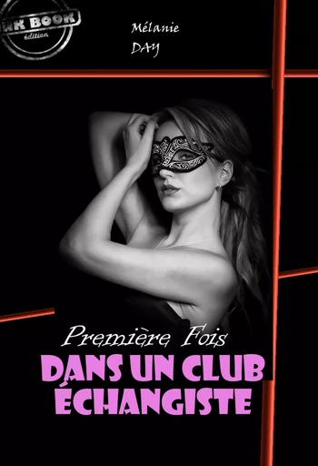 Première fois dans un club échangiste [Histoire vraie et non censurée] - Mélanie Day - Ink book