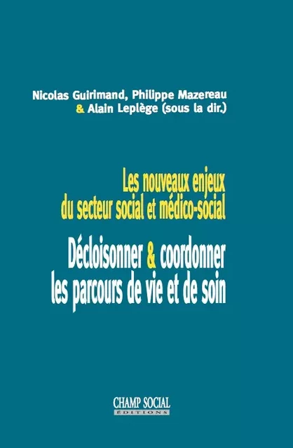 Les nouveaux enjeux du secteur social et médico social : décloisonner/coordonner les parcours de vie et de soin - Nicolas Guirimand, Philippe Mazereau, Alain Leplège - Champ social Editions