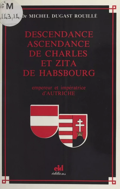 Descendance ascendance de Charles et Zita de Habsbourg : Empereur et impératrice d'Autriche - Michel Dugast Rouillé - FeniXX réédition numérique