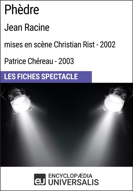 Phèdre (Jean Racine - mises en scène Christian Rist - 2002, Patrice Chéreau - 2003) -  Encyclopaedia Universalis - Encyclopaedia Universalis