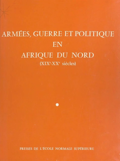 Armées, guerre et politique en Afrique du Nord (XIXe-XXe siècles) - Jacques Frémeaux - FeniXX réédition numérique