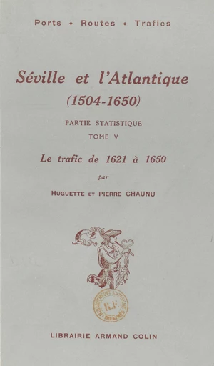 Séville et l'Atlantique (1504-1650), partie statistique. Le mouvement des navires et des marchandises entre l'Espagne et l'Amérique de 1504 à 1650 (5). Le trafic, de 1621 à 1650 - Huguette Chaunu, Pierre Chaunu - FeniXX rédition numérique