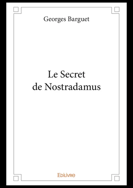 Le Secret de Nostradamus - Georges Barguet - Editions Edilivre