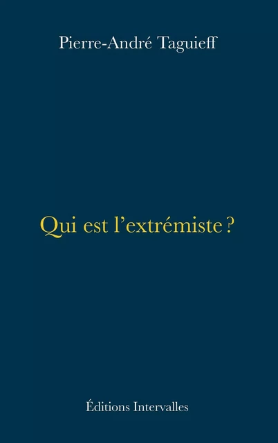 Qui est l'extrémiste ? - Pierre-André Taguieff - Intervalles