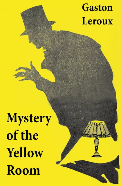 Mystery of the Yellow Room (The first detective Joseph Rouletabille novel and one of the first locked room mystery crime fiction novels) - Gaston Leroux - e-artnow