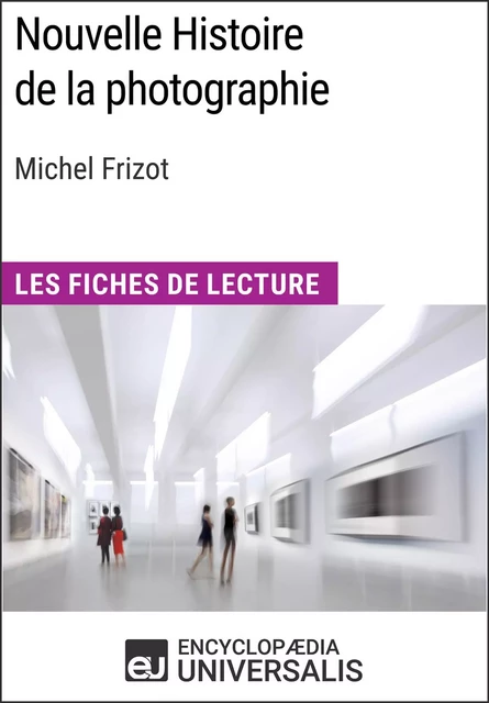 Nouvelle Histoire de la photographie de Michel Frizot -  Encyclopaedia Universalis - Encyclopaedia Universalis