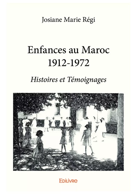 Enfances au Maroc 1912-1972 - Josiane Marie Régi - Editions Edilivre