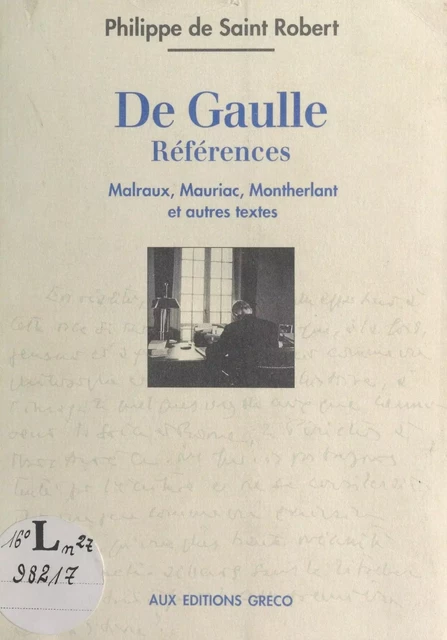 De Gaulle, références : Malraux, Mauriac, Montherlant et autres textes - Philippe de Saint-Robert - FeniXX réédition numérique