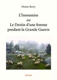 L'Insoumise ou Le Destin d’une femme pendant la Grande Guerre