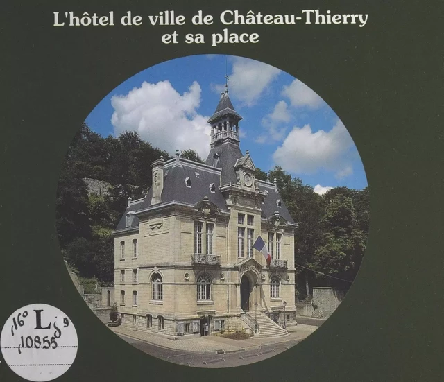 L'Hôtel de ville de Château-Thierry et sa place - Xavier de Massary - FeniXX réédition numérique