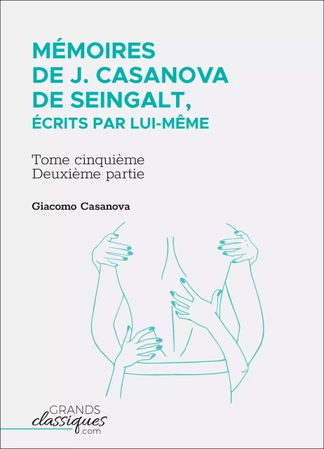 Mémoires de J. Casanova de Seingalt, écrits par lui-même - Giacomo Casanova - GrandsClassiques.com